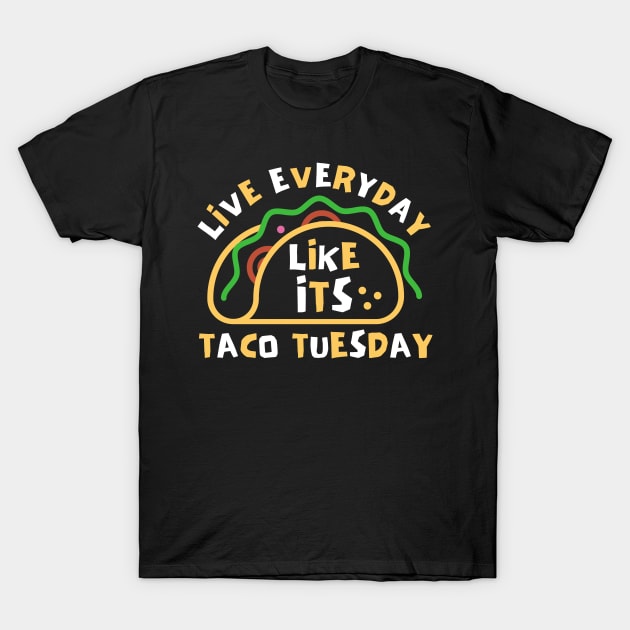 Live Every Day Like Its Taco Tuesday T-Shirt by Teewyld